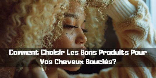 Comment Choisir Les Bons Produits Pour Vos Cheveux Bouclés?