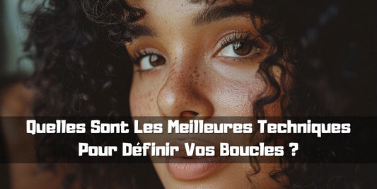 Quelles Sont Les Meilleures Techniques Pour Définir Vos Boucles ?