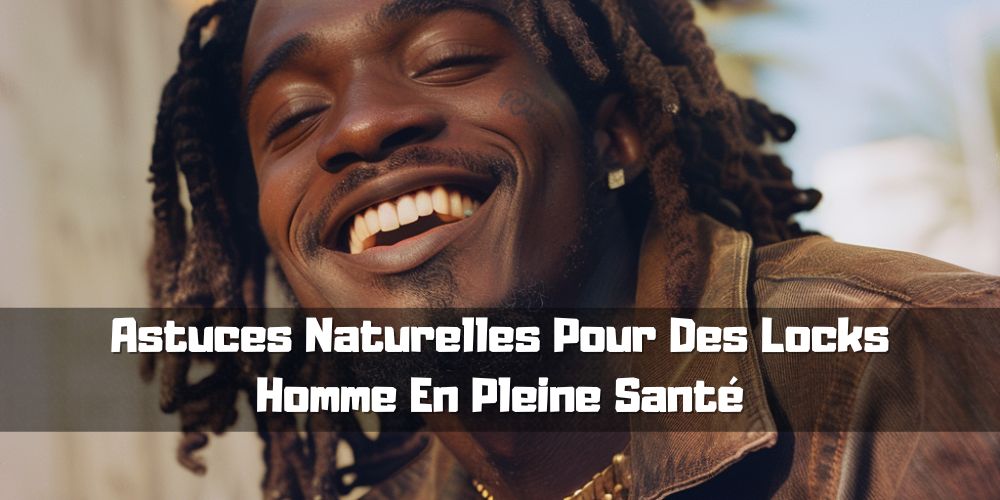 Astuces Naturelles Pour Des Locks Homme En Pleine Santé