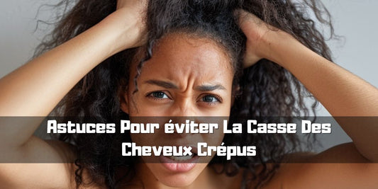 Astuces Pour éviter La Casse Des Cheveux Crépus