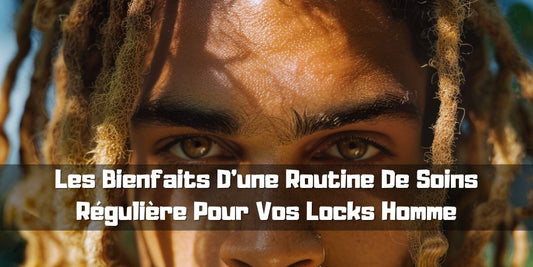 Les Bienfaits D'une Routine De Soins Régulière Pour Vos Locks Homme